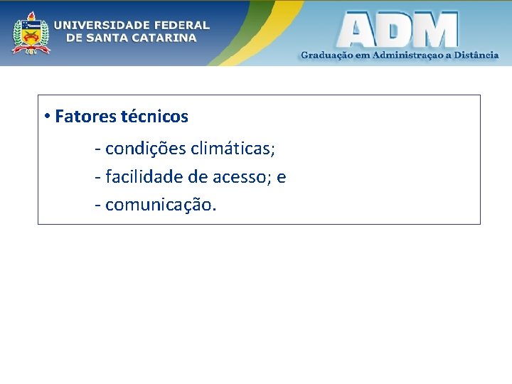  • Fatores técnicos - condições climáticas; - facilidade de acesso; e - comunicação.