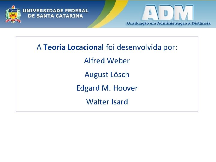 A Teoria Locacional foi desenvolvida por: Alfred Weber August Lösch Edgard M. Hoover Walter