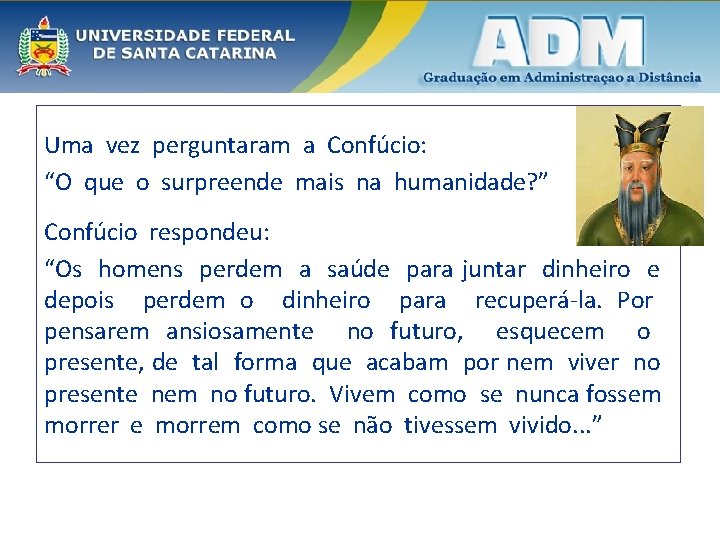 Uma vez perguntaram a Confúcio: “O que o surpreende mais na humanidade? ” Confúcio