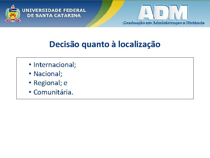 Decisão quanto à localização • Internacional; • Nacional; • Regional; e • Comunitária. 