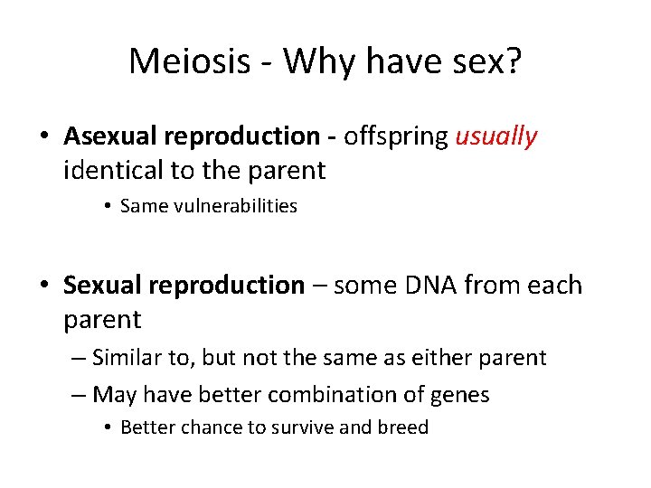 Meiosis - Why have sex? • Asexual reproduction - offspring usually identical to the