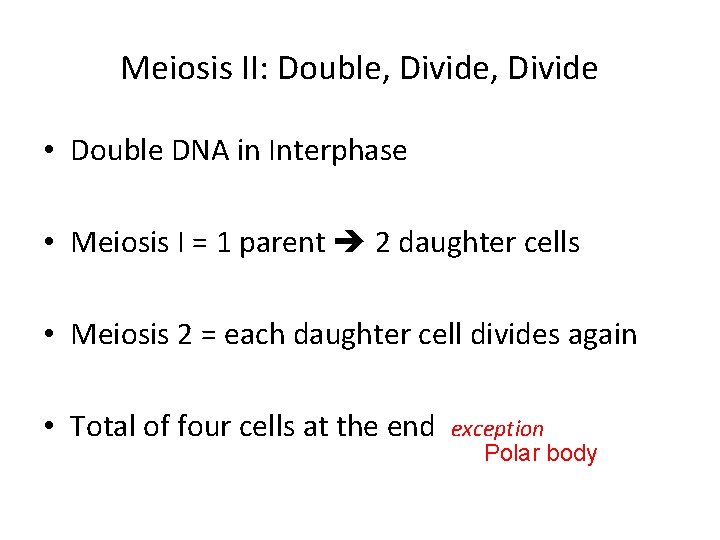 Meiosis II: Double, Divide • Double DNA in Interphase • Meiosis I = 1