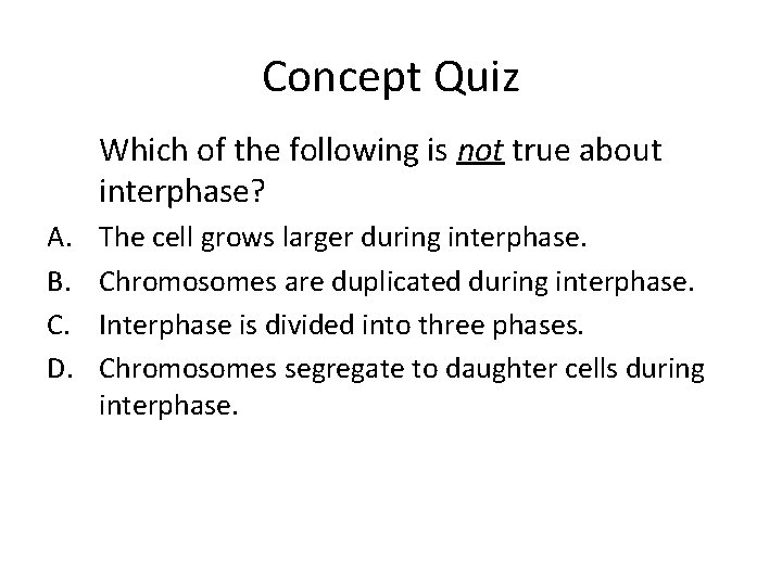 Concept Quiz Which of the following is not true about interphase? A. B. C.