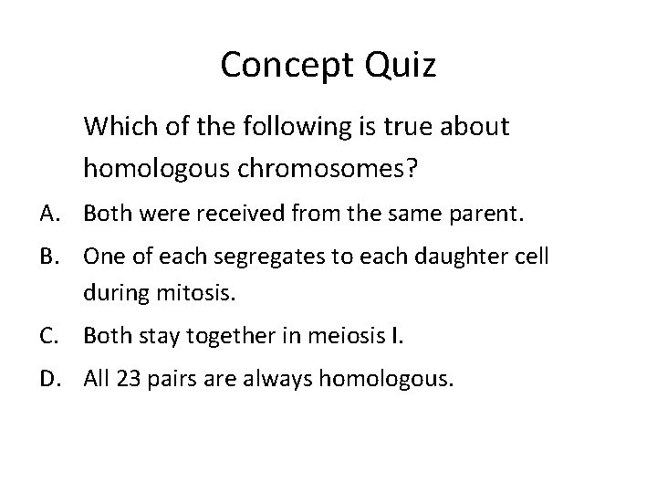 Concept Quiz Which of the following is true about homologous chromosomes? A. Both were