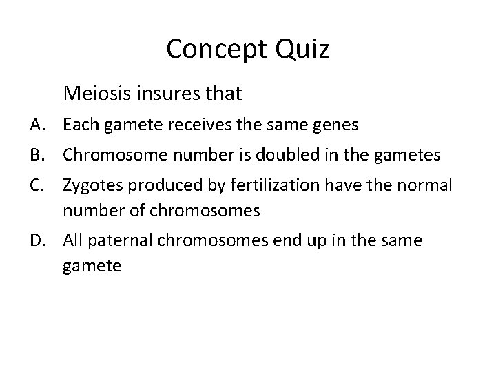 Concept Quiz Meiosis insures that A. Each gamete receives the same genes B. Chromosome