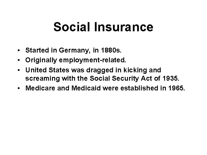 Social Insurance • Started in Germany, in 1880 s. • Originally employment-related. • United