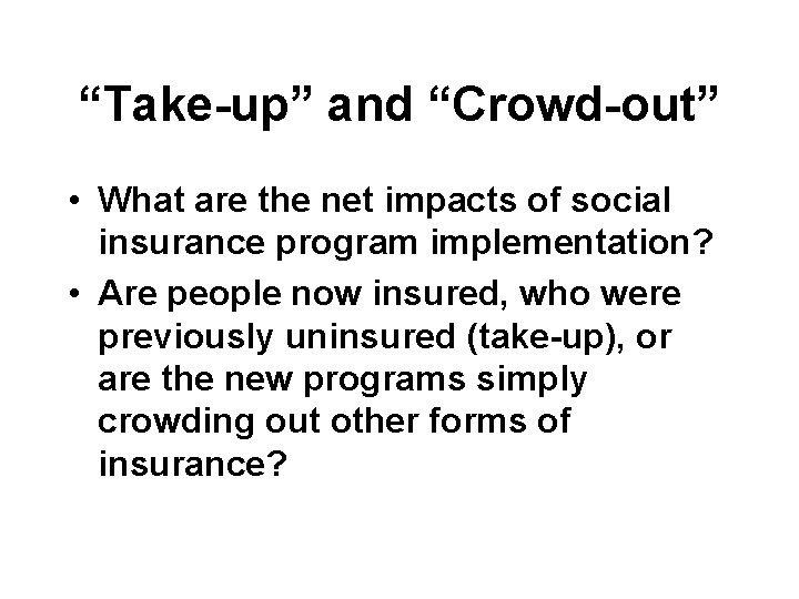 “Take-up” and “Crowd-out” • What are the net impacts of social insurance program implementation?
