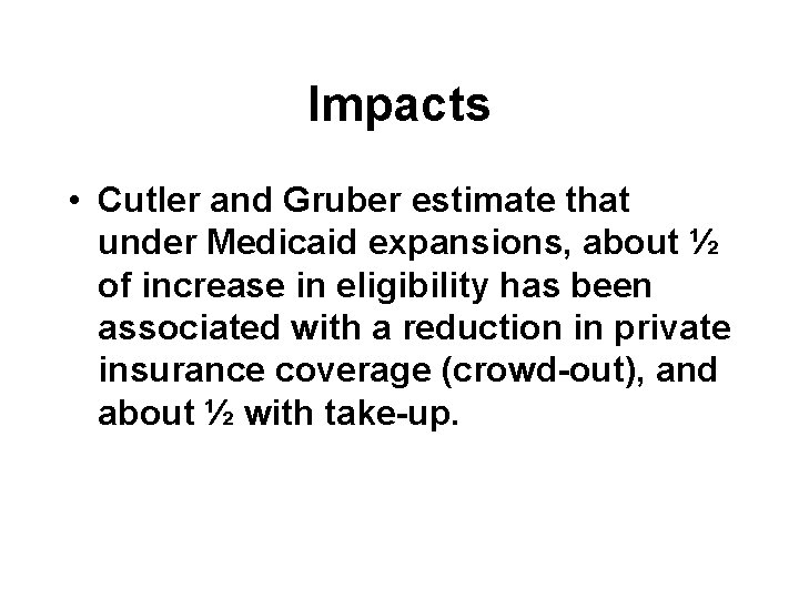 Impacts • Cutler and Gruber estimate that under Medicaid expansions, about ½ of increase