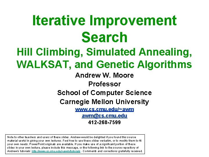 Iterative Improvement Search Hill Climbing, Simulated Annealing, WALKSAT, and Genetic Algorithms Andrew W. Moore