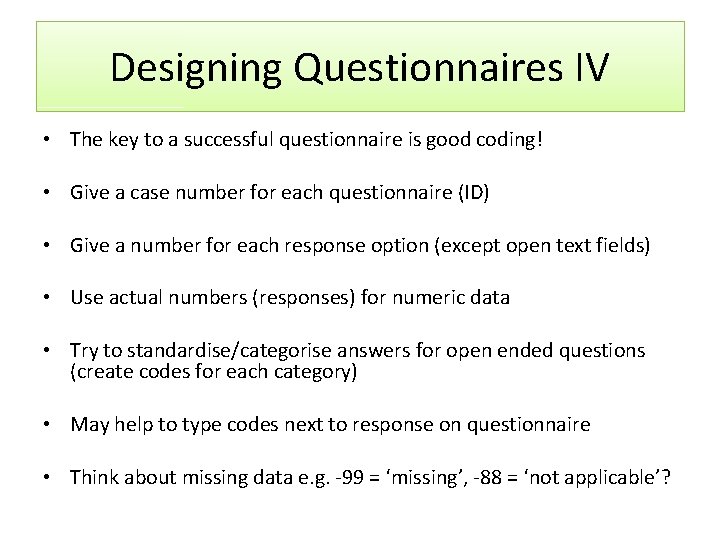 Designing Questionnaires IV • The key to a successful questionnaire is good coding! •