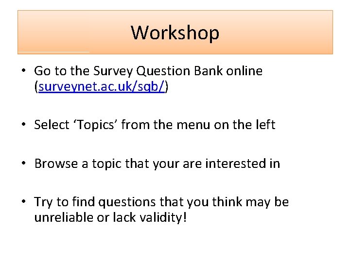 Workshop • Go to the Survey Question Bank online (surveynet. ac. uk/sqb/) • Select