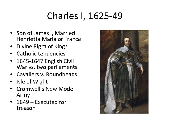 Charles I, 1625 -49 • Son of James I, Married Henrietta Maria of France