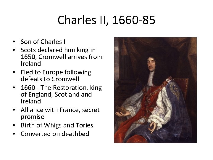 Charles II, 1660 -85 • Son of Charles I • Scots declared him king