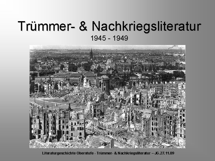Trümmer- & Nachkriegsliteratur 1945 - 1949 Literaturgeschichte Oberstufe - Trümmer- & Nachkriegsliteratur – JG.