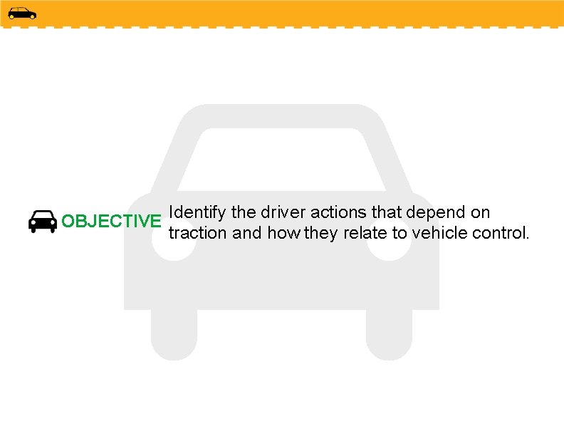 OBJECTIVE Identify the driver actions that depend on traction and how they relate to
