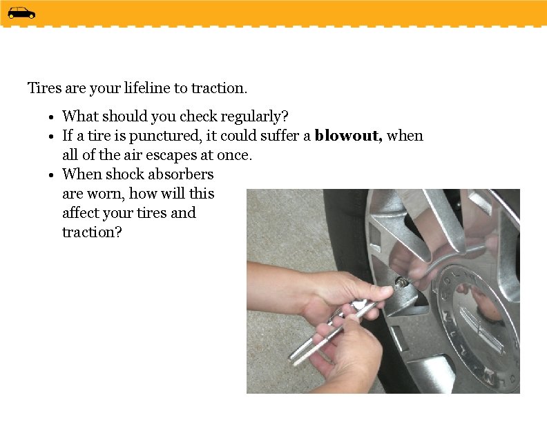 Tires are your lifeline to traction. • What should you check regularly? • If