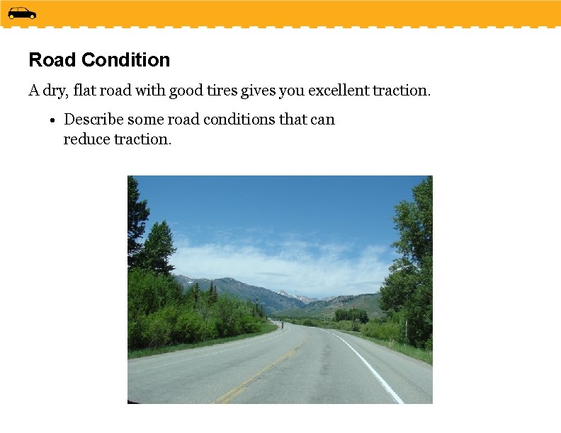 Road Condition A dry, flat road with good tires gives you excellent traction. •