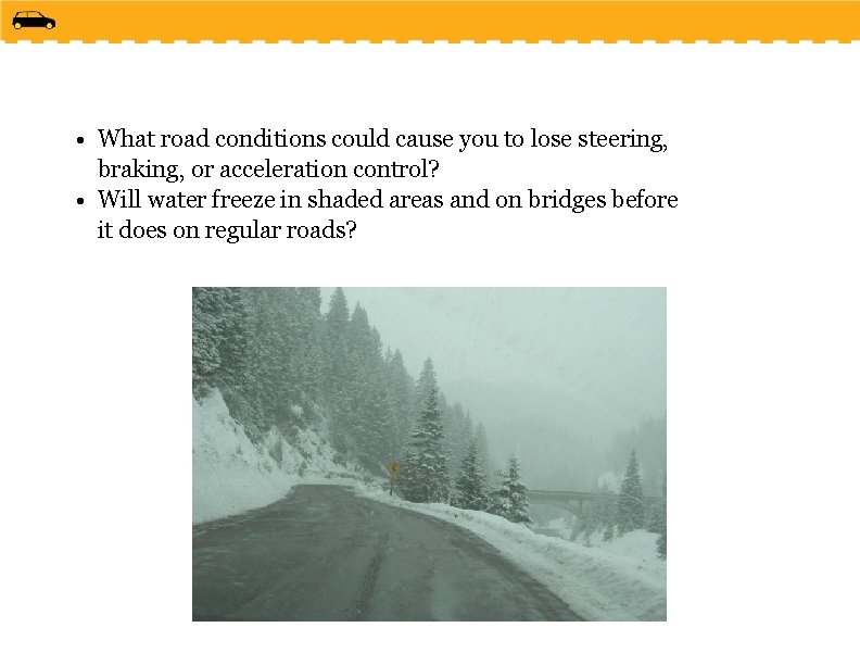 • What road conditions could cause you to lose steering, braking, or acceleration