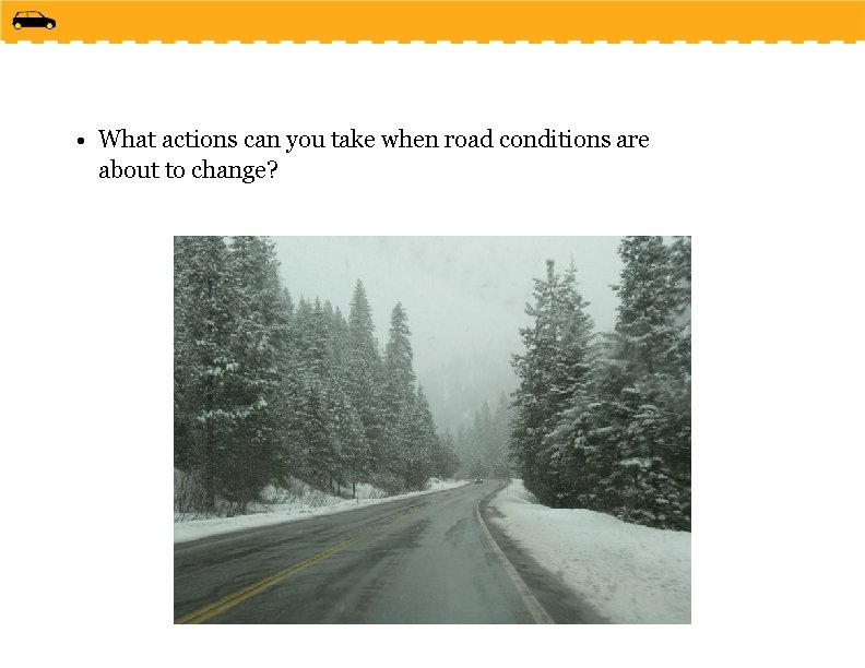  • What actions can you take when road conditions are about to change?
