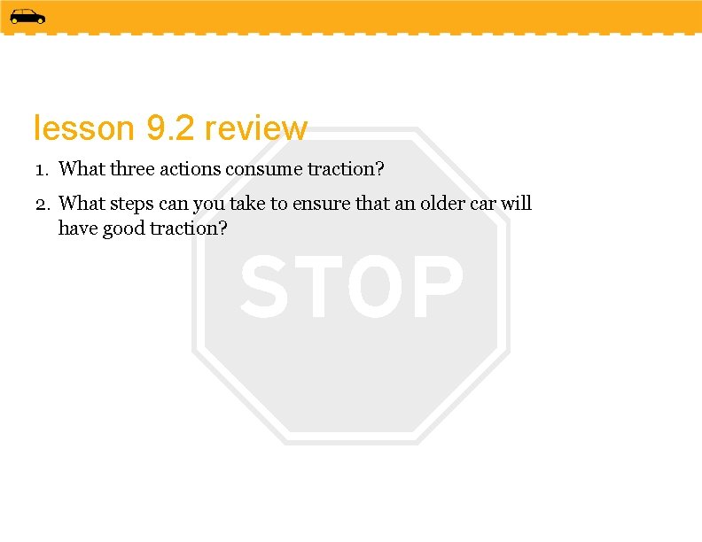 lesson 9. 2 review 1. What three actions consume traction? 2. What steps can