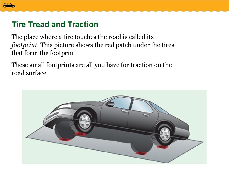 Tire Tread and Traction The place where a tire touches the road is called