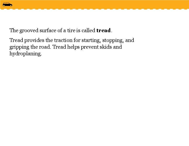 The grooved surface of a tire is called tread. Tread provides the traction for