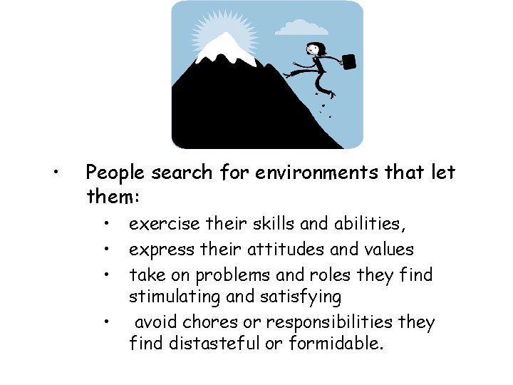 • People search for environments that let them: • • exercise their skills • People search for environments that let them: • • exercise their skills