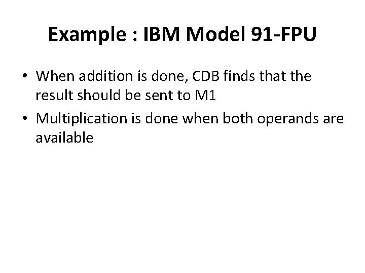 Example : IBM Model 91 -FPU • When addition is done, CDB finds that