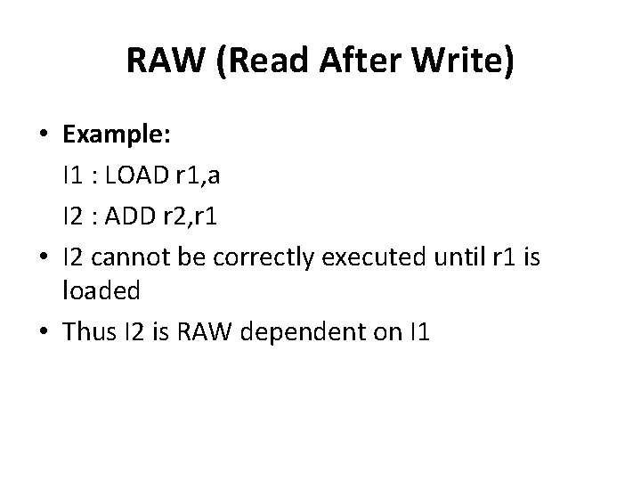 RAW (Read After Write) • Example: I 1 : LOAD r 1, a I