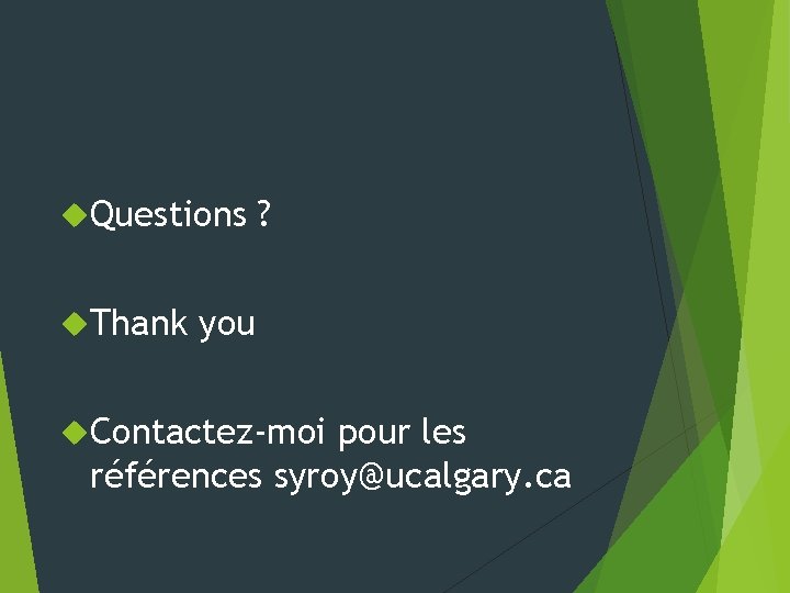  Questions Thank ? you Contactez-moi pour les références syroy@ucalgary. ca 