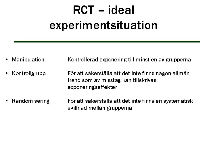 RCT – ideal experimentsituation • Manipulation Kontrollerad exponering till minst en av grupperna • RCT – ideal experimentsituation • Manipulation Kontrollerad exponering till minst en av grupperna •