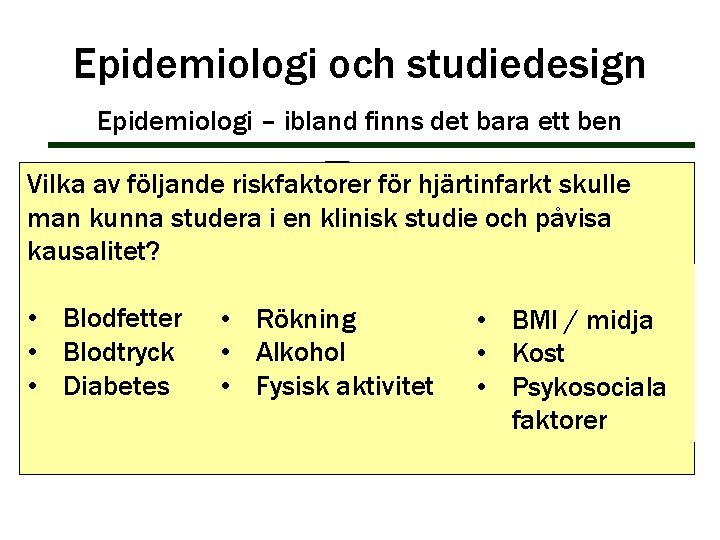Epidemiologi och studiedesign Epidemiologi – ibland finns det bara ett ben Vilka av följande Epidemiologi och studiedesign Epidemiologi – ibland finns det bara ett ben Vilka av följande