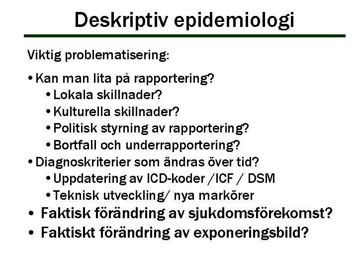 Deskriptiv epidemiologi Viktig problematisering: • Kan man lita på rapportering? • Lokala skillnader? • Deskriptiv epidemiologi Viktig problematisering: • Kan man lita på rapportering? • Lokala skillnader? •