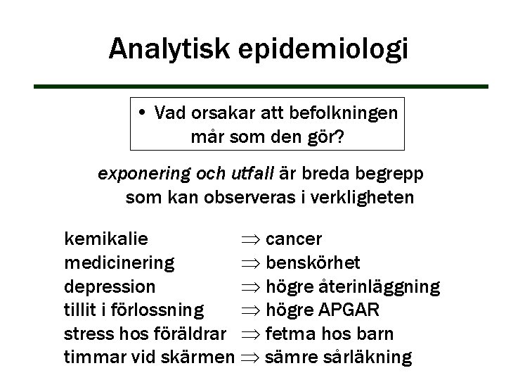 Analytisk epidemiologi • Vad orsakar att befolkningen mår som den gör? exponering och utfall