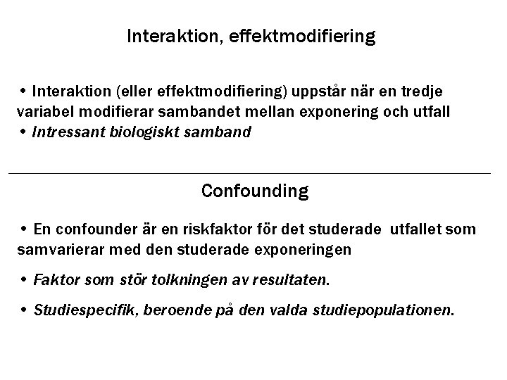 Interaktion, effektmodifiering • Interaktion (eller effektmodifiering) uppstår när en tredje variabel modifierar sambandet mellan