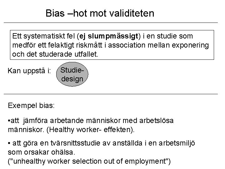 Bias –hot mot validiteten Ett systematiskt fel (ej slumpmässigt) i en studie som medför Bias –hot mot validiteten Ett systematiskt fel (ej slumpmässigt) i en studie som medför