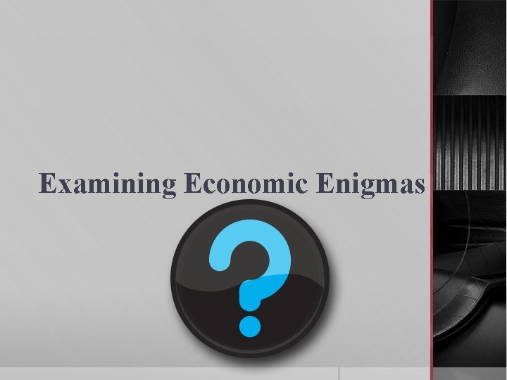 Examining Economic Enigmas 