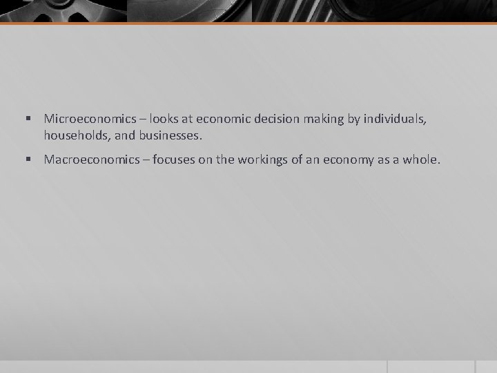 § Microeconomics – looks at economic decision making by individuals, households, and businesses. §