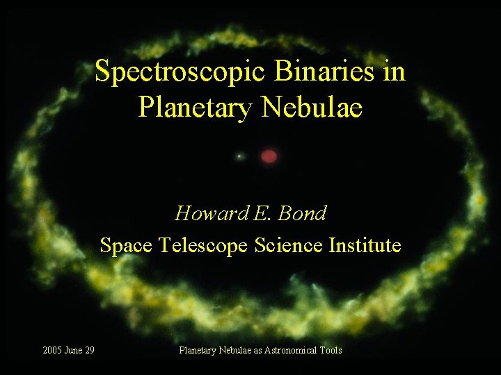 Spectroscopic Binaries in Planetary Nebulae Howard E. Bond Space Telescope Science Institute 2005 June