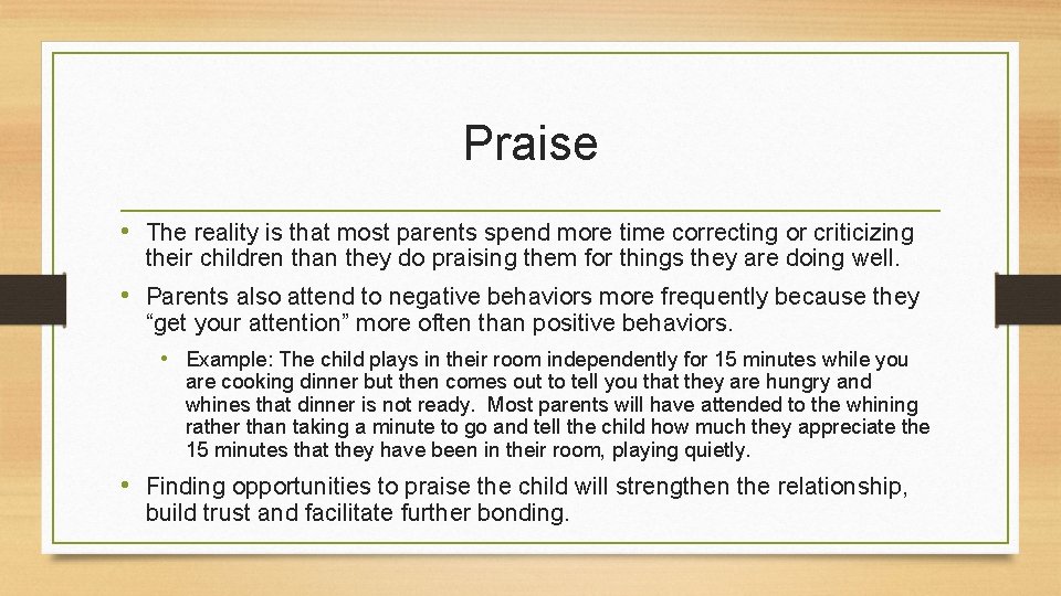 Praise • The reality is that most parents spend more time correcting or criticizing