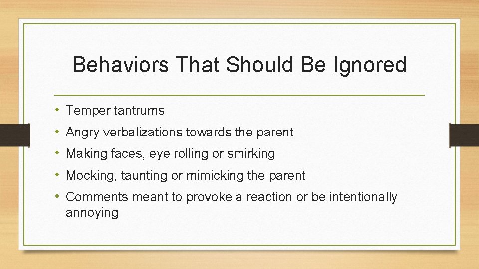 Behaviors That Should Be Ignored • • • Temper tantrums Angry verbalizations towards the