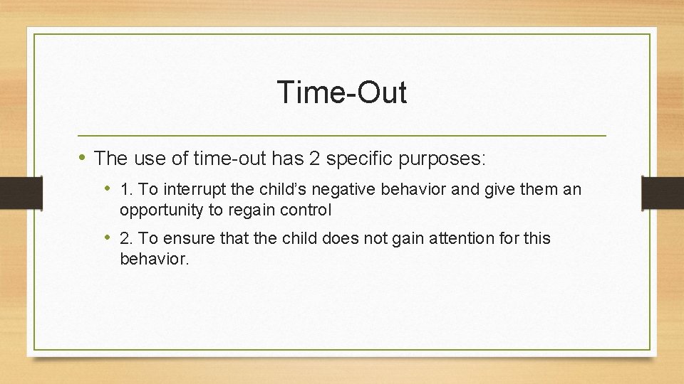 Time-Out • The use of time-out has 2 specific purposes: • 1. To interrupt