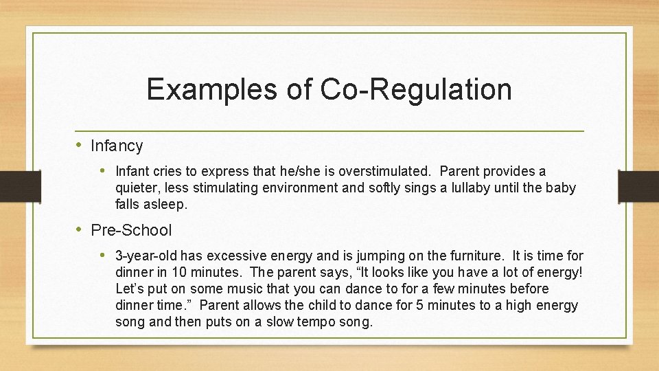 Examples of Co-Regulation • Infancy • Infant cries to express that he/she is overstimulated.