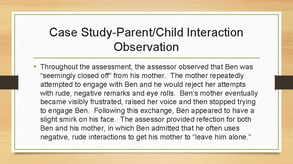 Case Study-Parent/Child Interaction Observation • Throughout the assessment, the assessor observed that Ben was