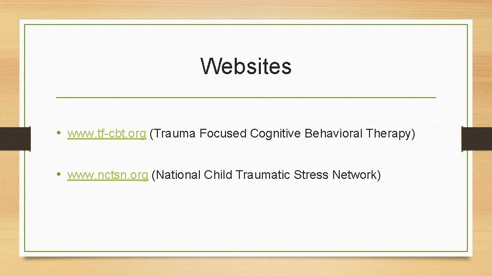 Websites • www. tf-cbt. org (Trauma Focused Cognitive Behavioral Therapy) • www. nctsn. org