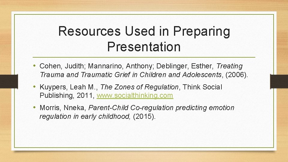Resources Used in Preparing Presentation • Cohen, Judith; Mannarino, Anthony; Deblinger, Esther, Treating Trauma