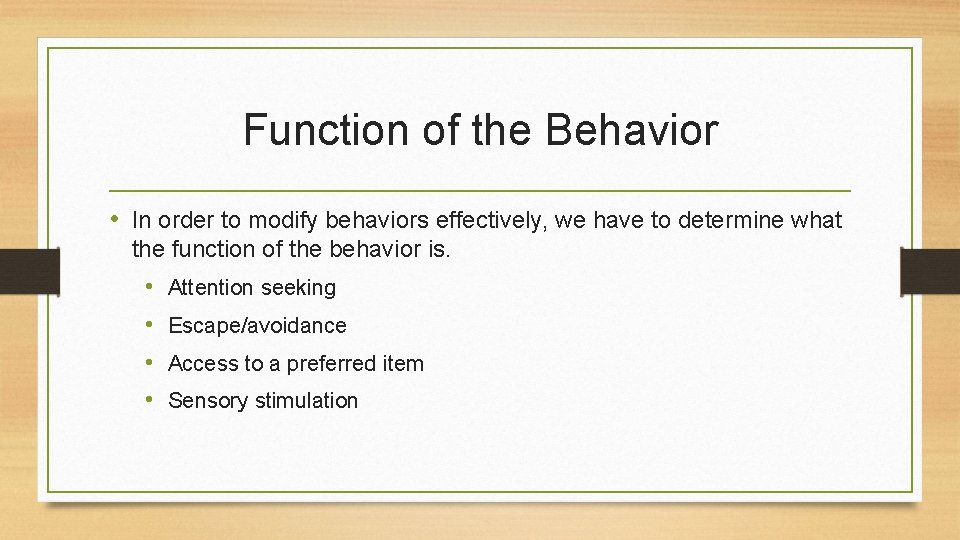 Function of the Behavior • In order to modify behaviors effectively, we have to