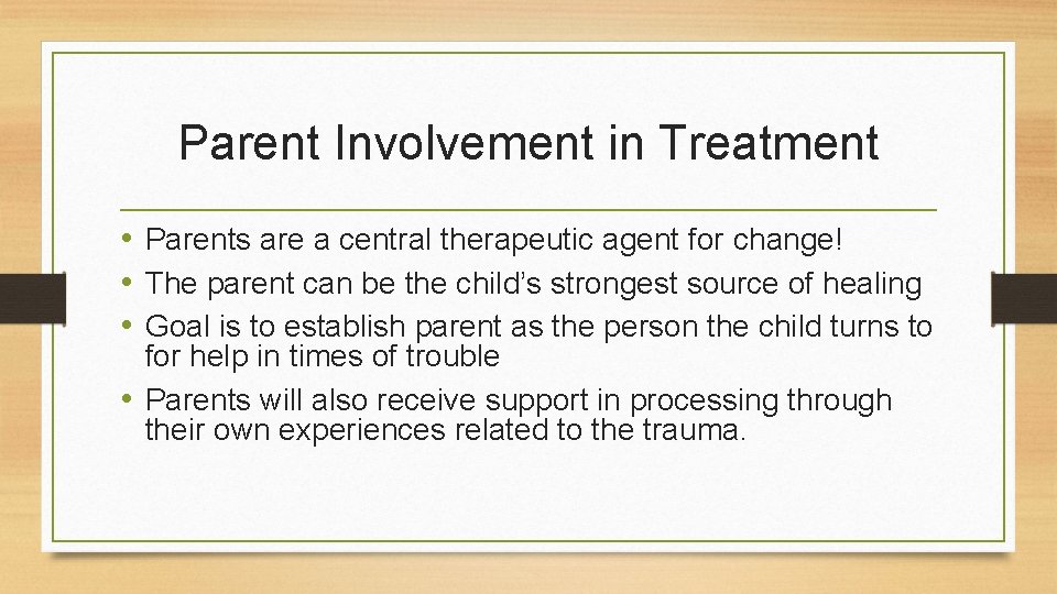 Parent Involvement in Treatment • Parents are a central therapeutic agent for change! •