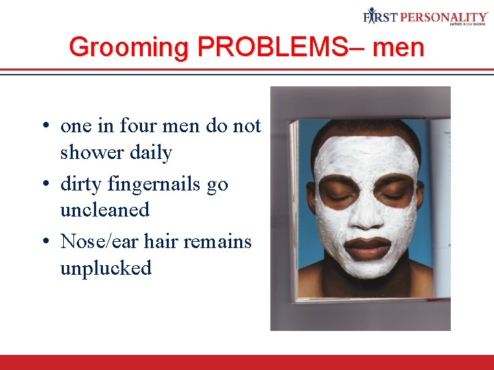 Grooming PROBLEMS– men • one in four men do not shower daily • dirty