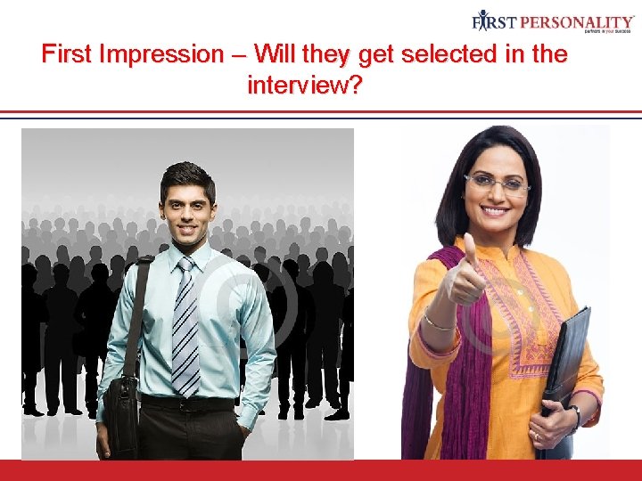 First Impression – Will they get selected in the interview? 